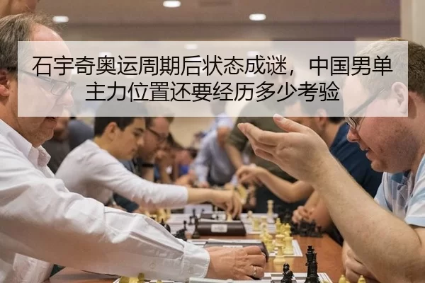 石宇奇奥运周期后状态成谜，中国男单主力位置还要经历多少考验